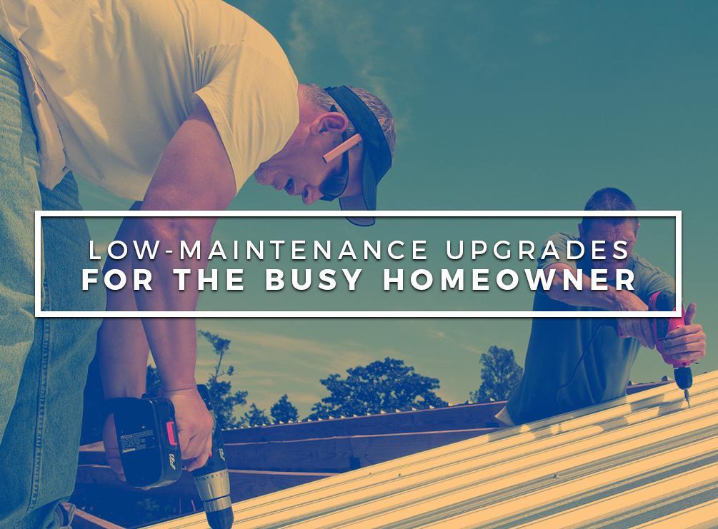 Low-Maintenance Upgrades for the Busy Homeowner