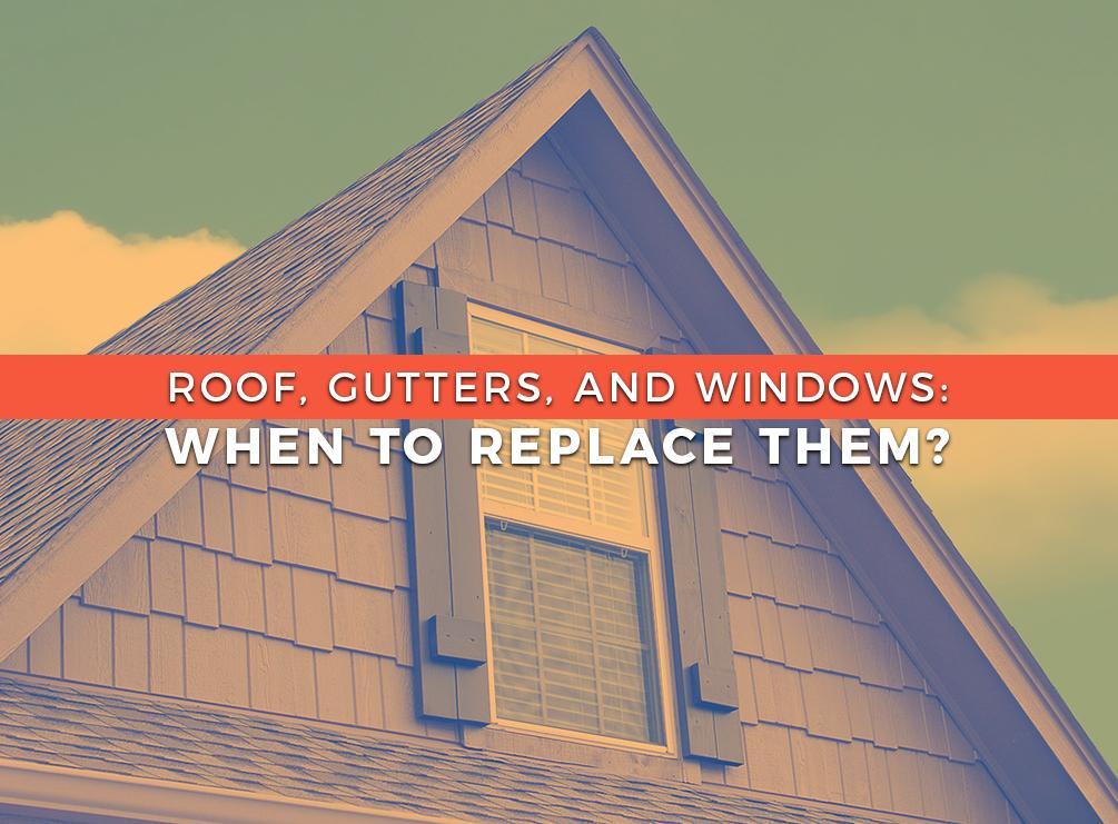 Roof, Gutters, and Windows: When to Replace Them? Roof Gutters Windows