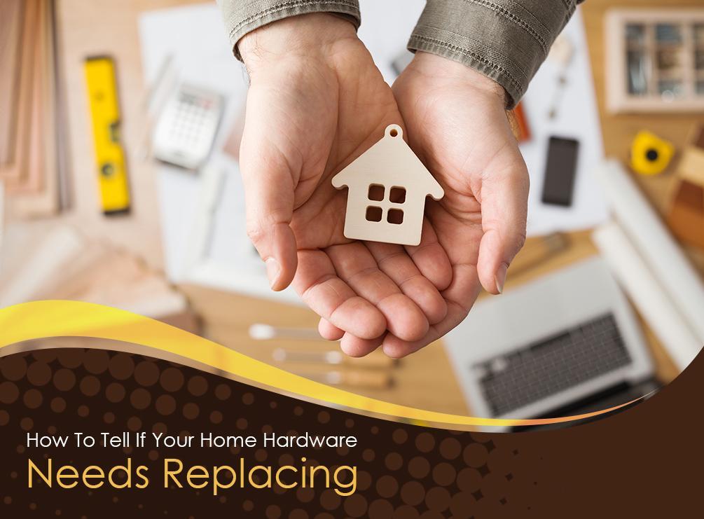 How To Tell If Your Home Hardware Needs Replacing Home Hardware